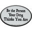 Oval white and black car magnet featuring the inspirational quote "Be the Person Your Dog Thinks You Are" with a cute paw print detail. This weatherproof, removable magnetic vehicle decal by Spoiled Rotten Dogz is a high-quality automotive accessory for dog lovers. Durable and UV-resistant, it makes a perfect gift for pet owners to display on their car, truck, or SUV. Ideal for Pinterest-worthy dog mom and dog dad gear collections.