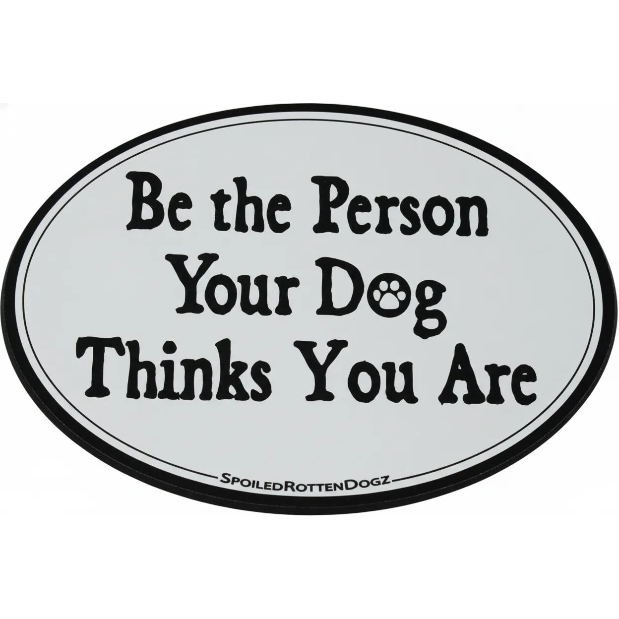 Oval white and black car magnet featuring the inspirational quote "Be the Person Your Dog Thinks You Are" with a cute paw print detail. This weatherproof, removable magnetic vehicle decal by Spoiled Rotten Dogz is a high-quality automotive accessory for dog lovers. Durable and UV-resistant, it makes a perfect gift for pet owners to display on their car, truck, or SUV. Ideal for Pinterest-worthy dog mom and dog dad gear collections.